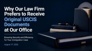 Why Our Law Firm Prefers to Receive Original USCIS Documents at Our Office